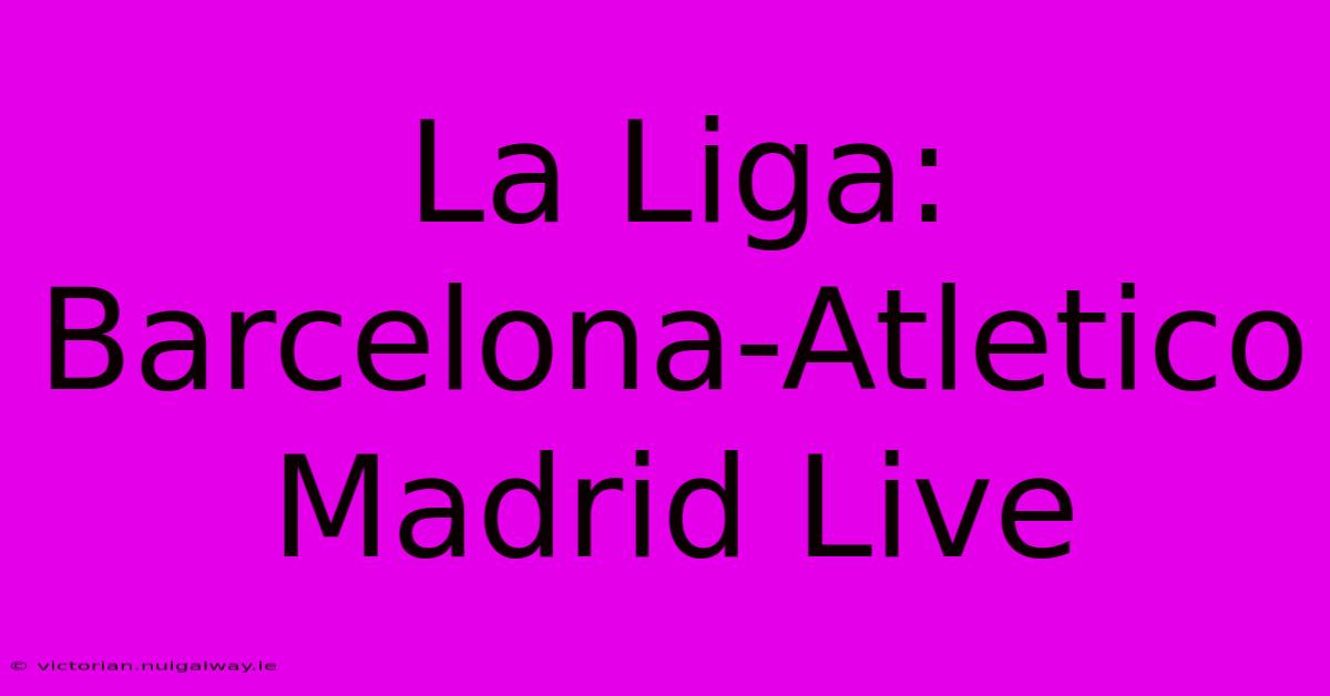 La Liga: Barcelona-Atletico Madrid Live