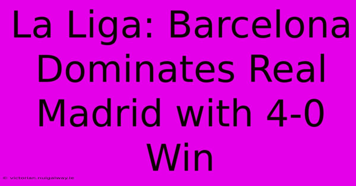 La Liga: Barcelona Dominates Real Madrid With 4-0 Win