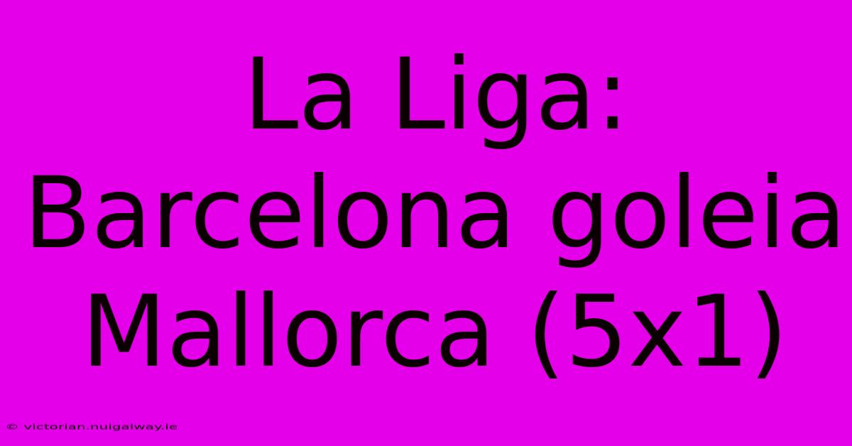 La Liga: Barcelona Goleia Mallorca (5x1)