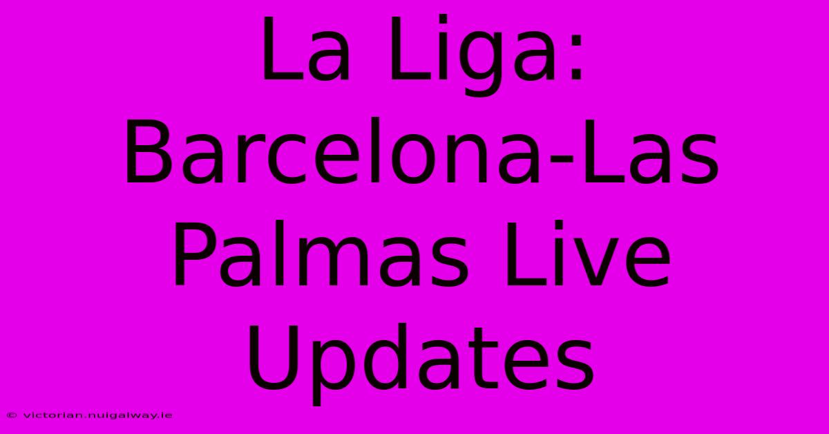 La Liga: Barcelona-Las Palmas Live Updates