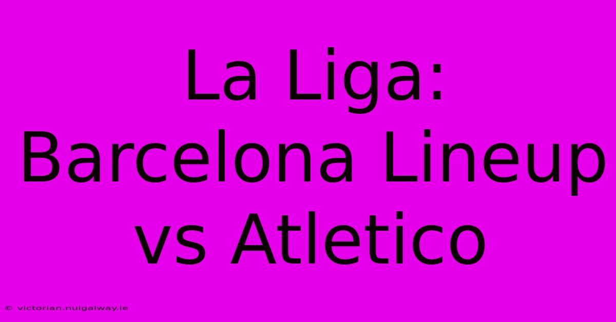 La Liga: Barcelona Lineup Vs Atletico