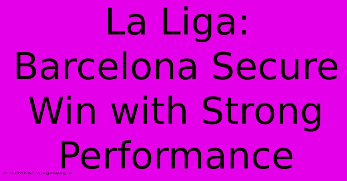 La Liga: Barcelona Secure Win With Strong Performance 