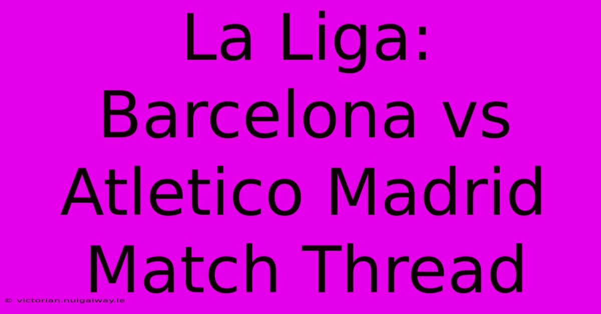 La Liga: Barcelona Vs Atletico Madrid Match Thread