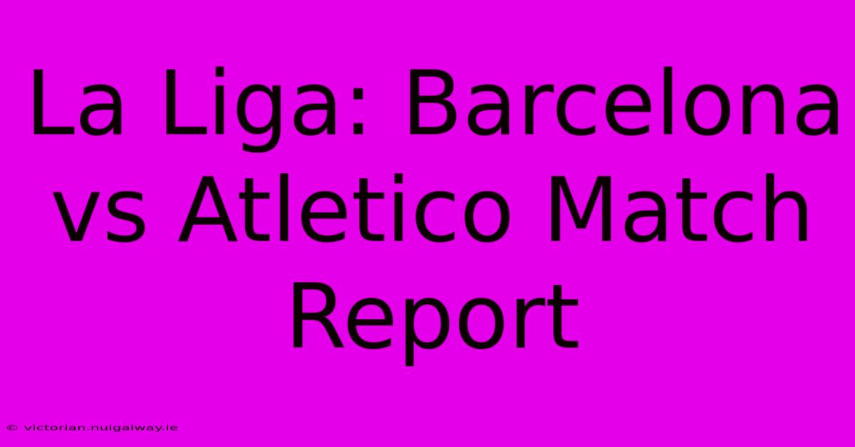 La Liga: Barcelona Vs Atletico Match Report