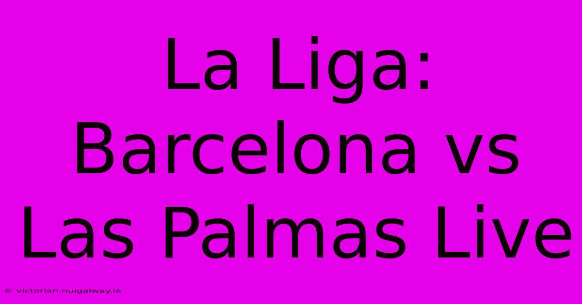 La Liga: Barcelona Vs Las Palmas Live