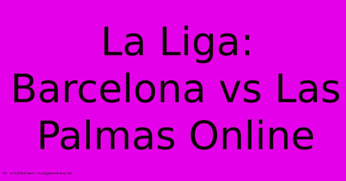 La Liga: Barcelona Vs Las Palmas Online