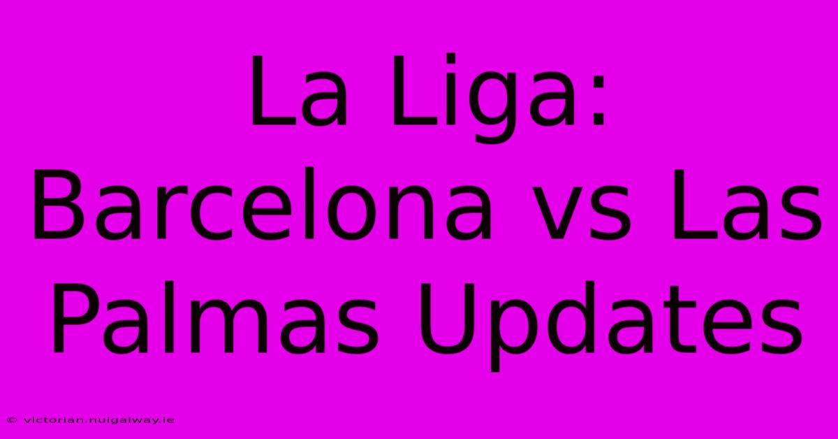 La Liga: Barcelona Vs Las Palmas Updates