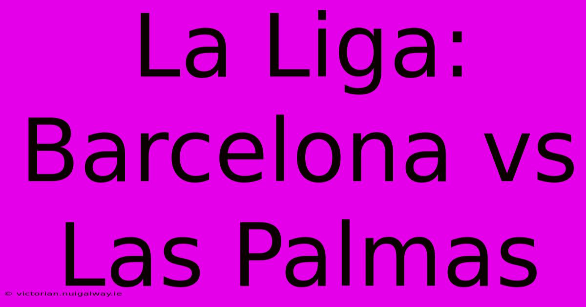 La Liga: Barcelona Vs Las Palmas