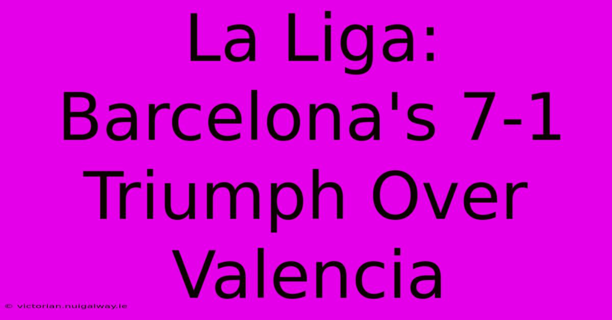 La Liga: Barcelona's 7-1 Triumph Over Valencia