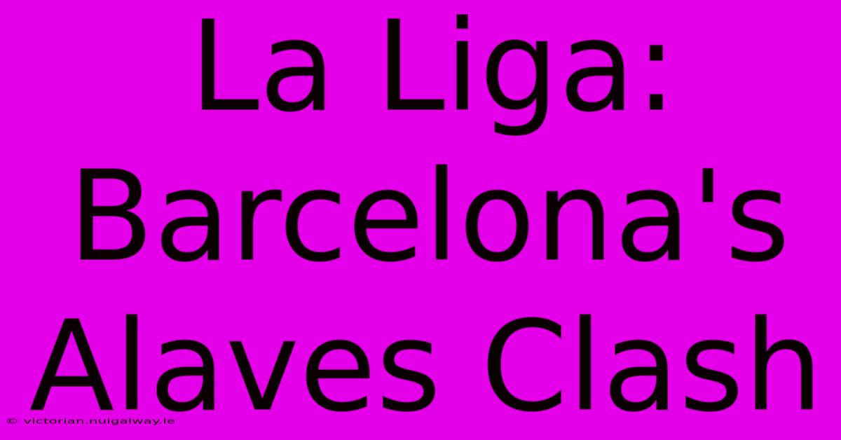 La Liga: Barcelona's Alaves Clash