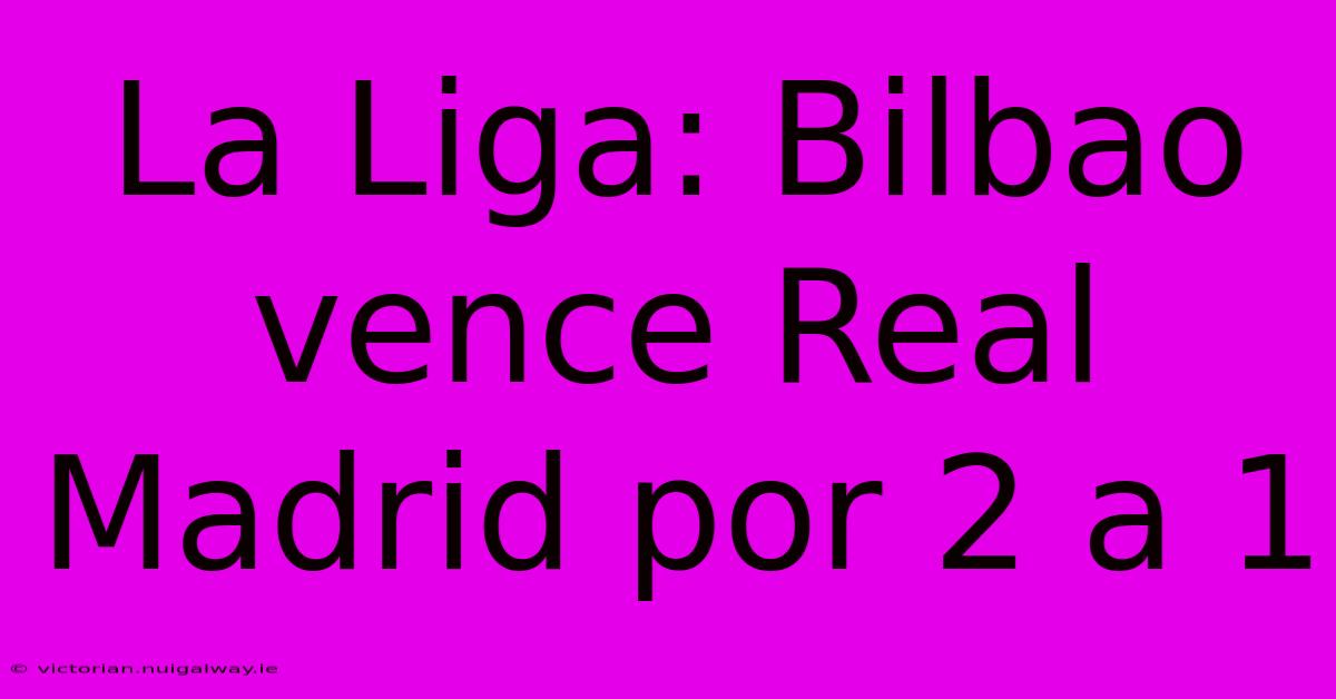 La Liga: Bilbao Vence Real Madrid Por 2 A 1