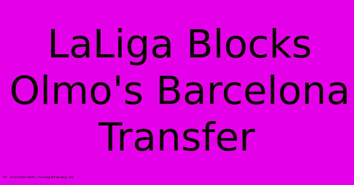 LaLiga Blocks Olmo's Barcelona Transfer