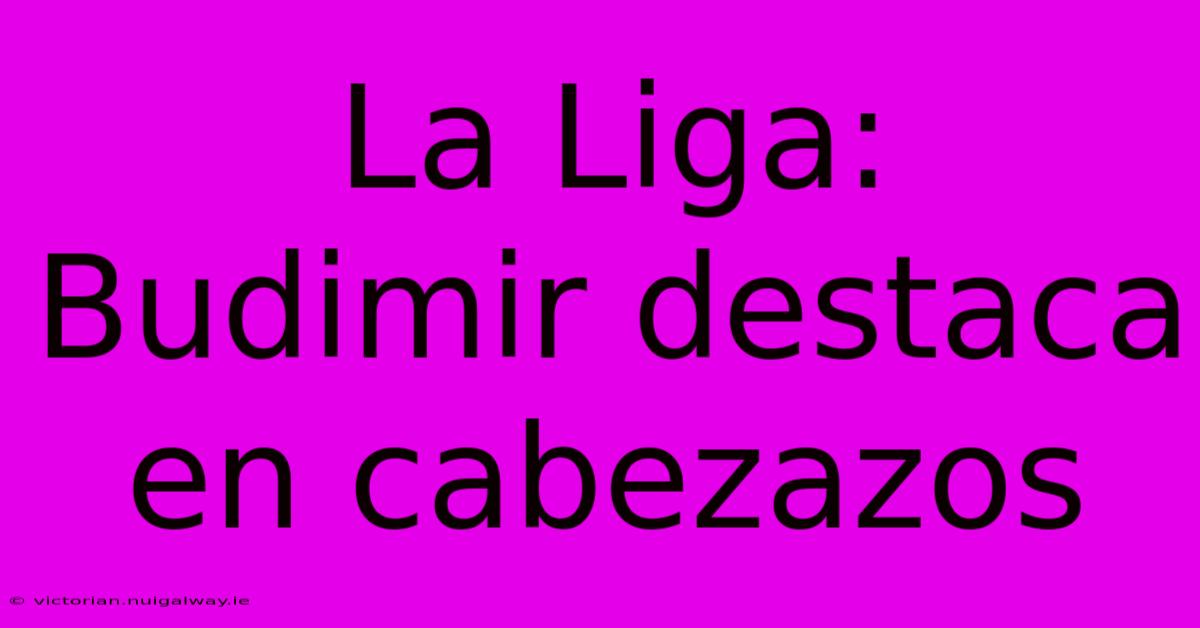 La Liga: Budimir Destaca En Cabezazos