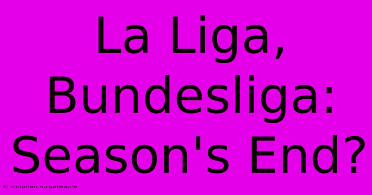 La Liga, Bundesliga: Season's End?