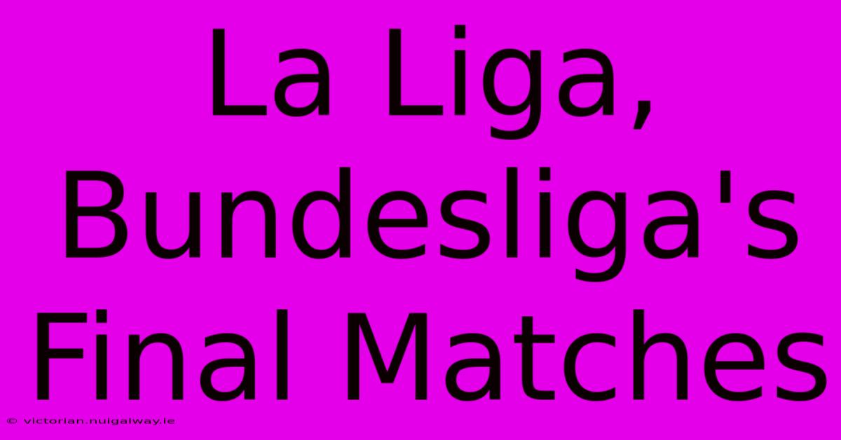 La Liga, Bundesliga's Final Matches