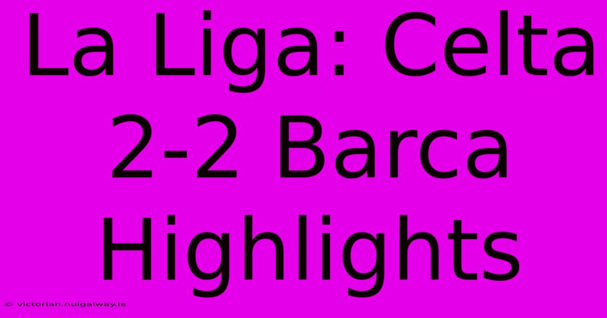 La Liga: Celta 2-2 Barca Highlights