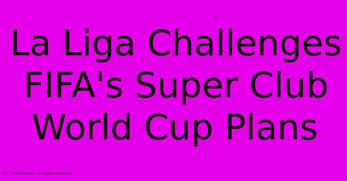 La Liga Challenges FIFA's Super Club World Cup Plans