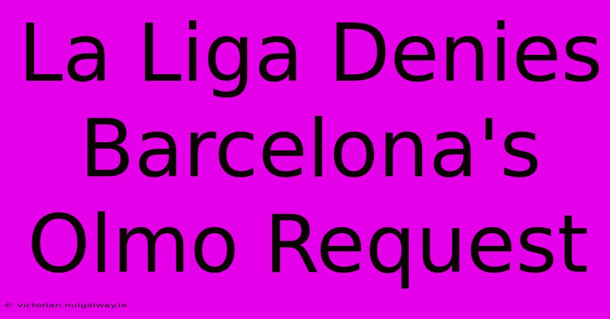 La Liga Denies Barcelona's Olmo Request