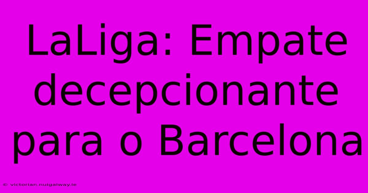 LaLiga: Empate Decepcionante Para O Barcelona