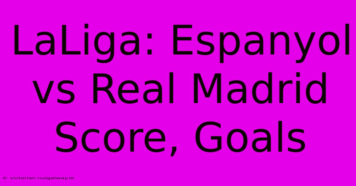 LaLiga: Espanyol Vs Real Madrid Score, Goals