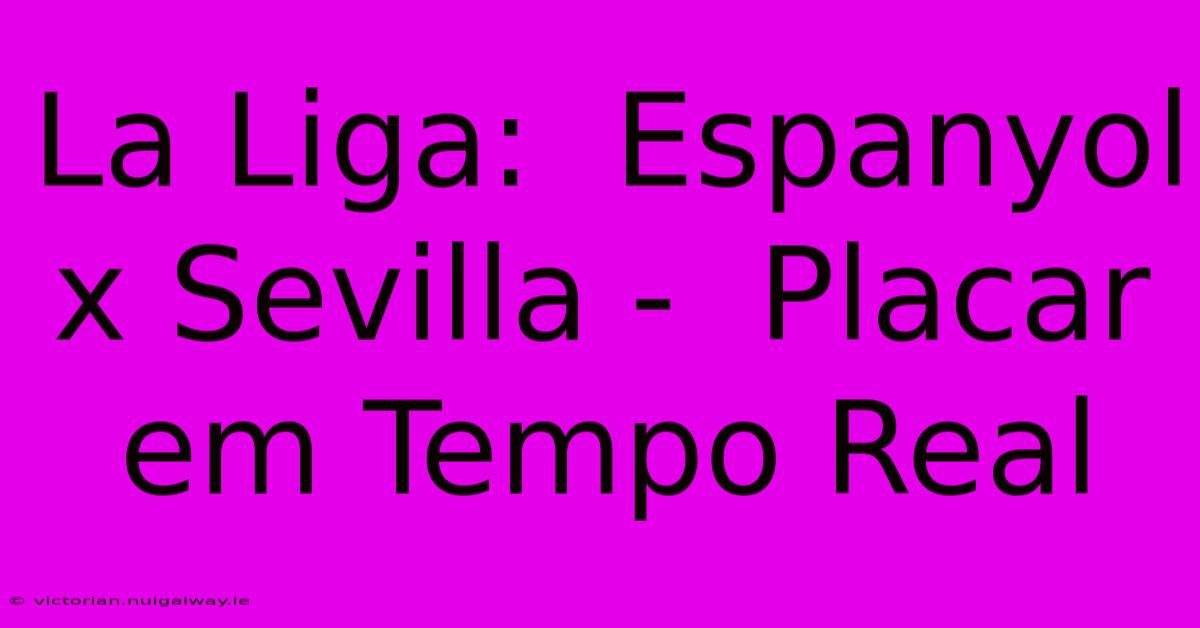 La Liga:  Espanyol X Sevilla -  Placar Em Tempo Real 