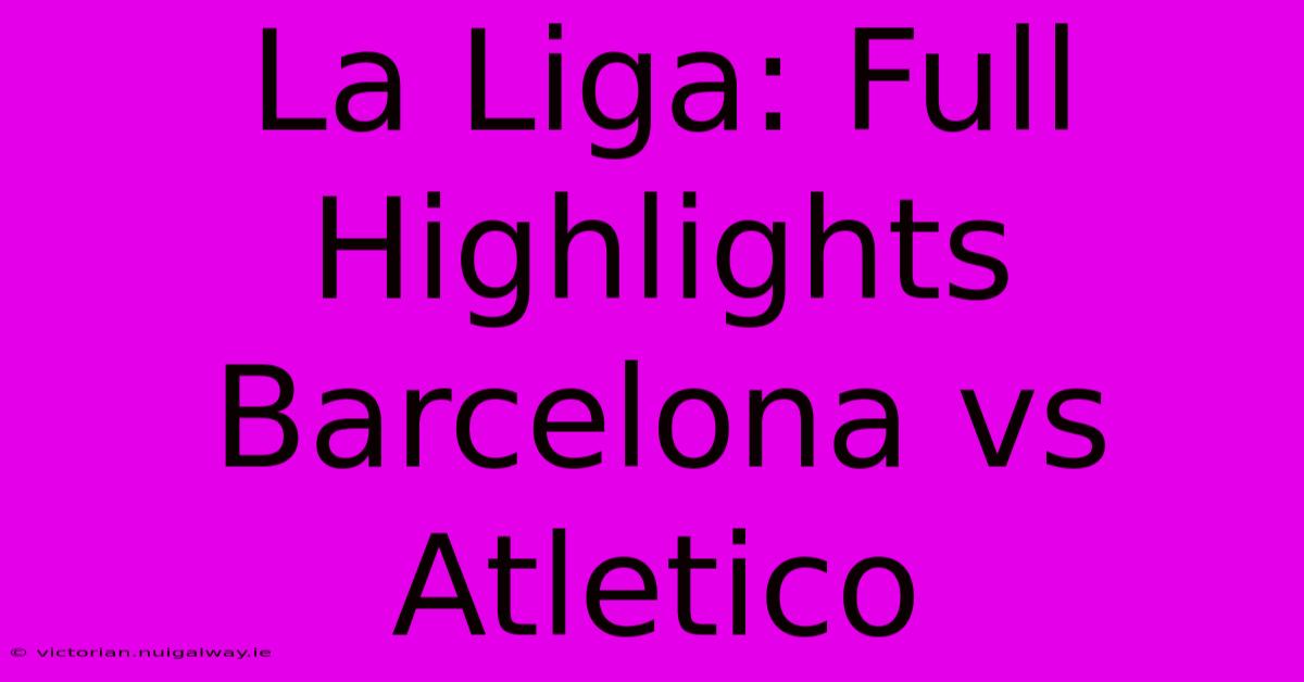 La Liga: Full Highlights Barcelona Vs Atletico