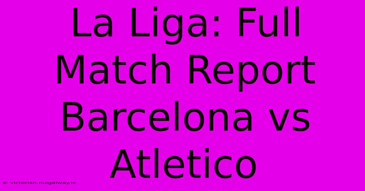 La Liga: Full Match Report Barcelona Vs Atletico