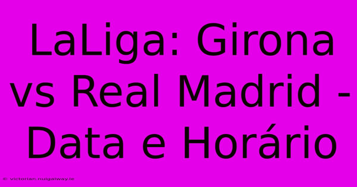 LaLiga: Girona Vs Real Madrid - Data E Horário