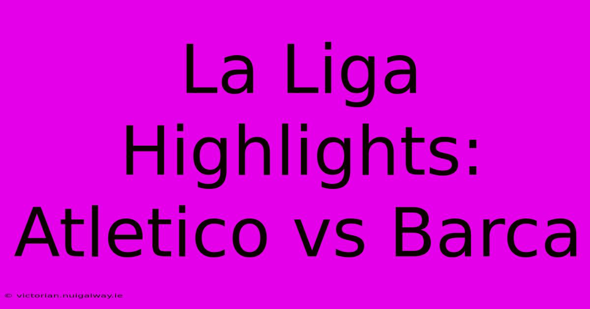 La Liga Highlights: Atletico Vs Barca