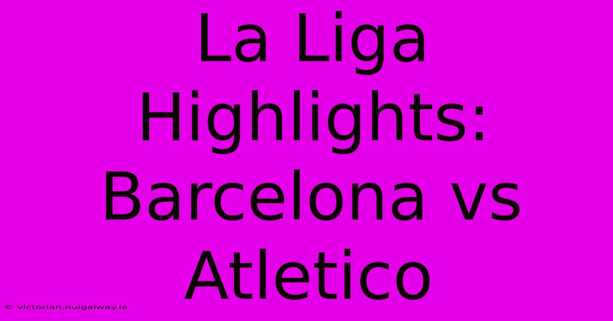 La Liga Highlights: Barcelona Vs Atletico