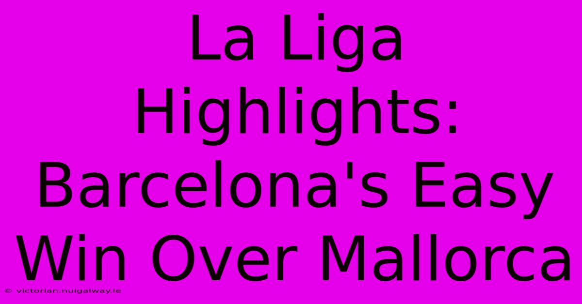 La Liga Highlights: Barcelona's Easy Win Over Mallorca