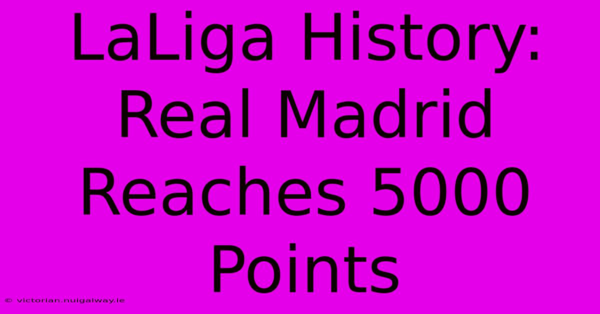 LaLiga History: Real Madrid Reaches 5000 Points