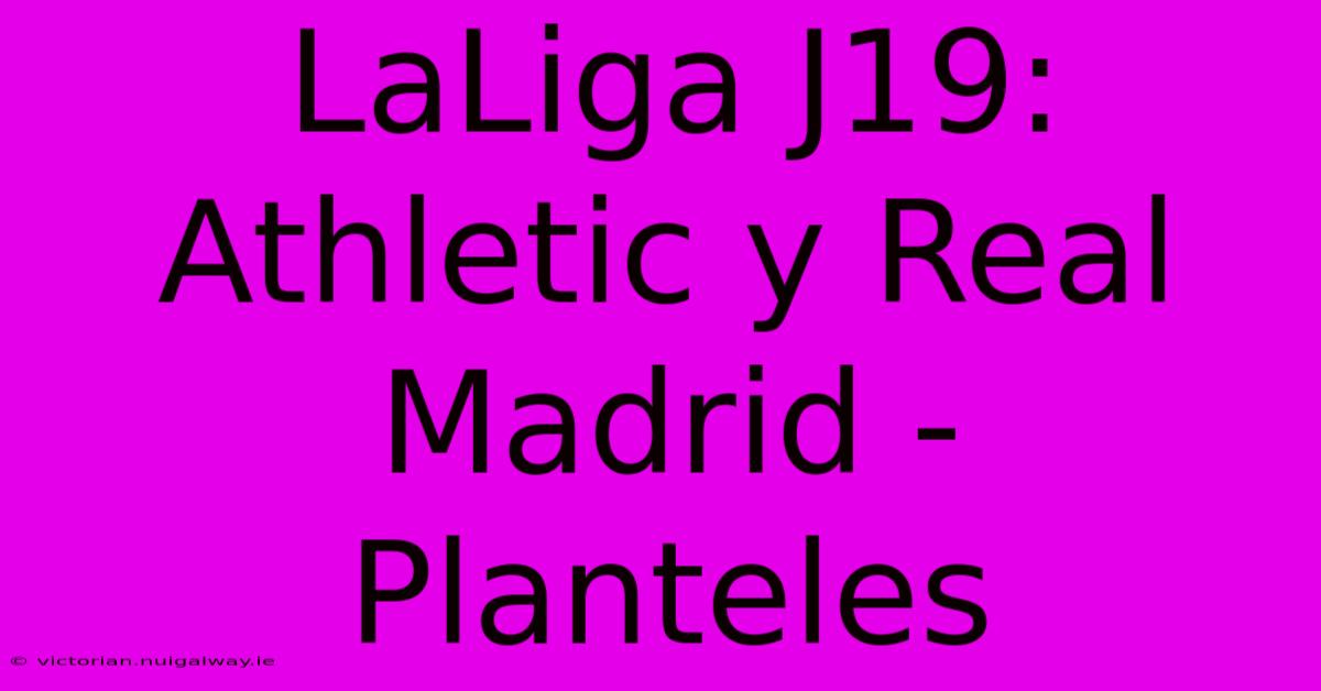 LaLiga J19: Athletic Y Real Madrid - Planteles