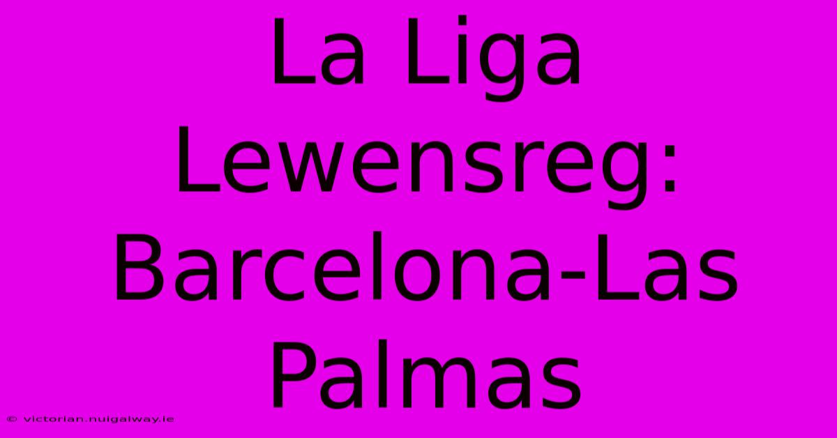 La Liga Lewensreg: Barcelona-Las Palmas