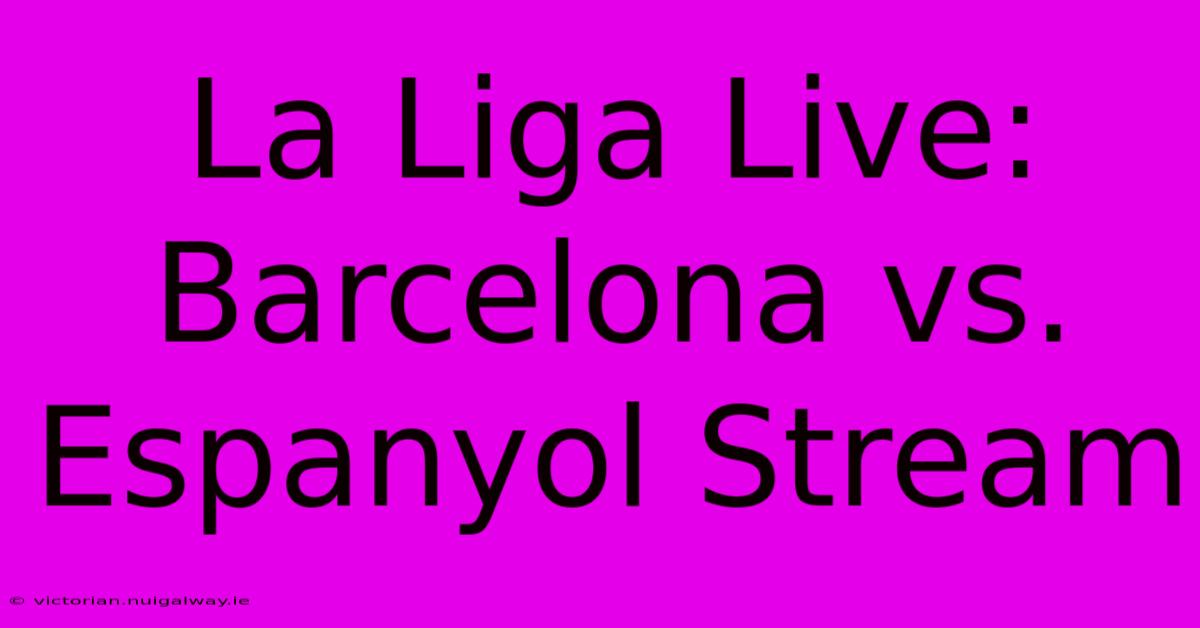 La Liga Live: Barcelona Vs. Espanyol Stream