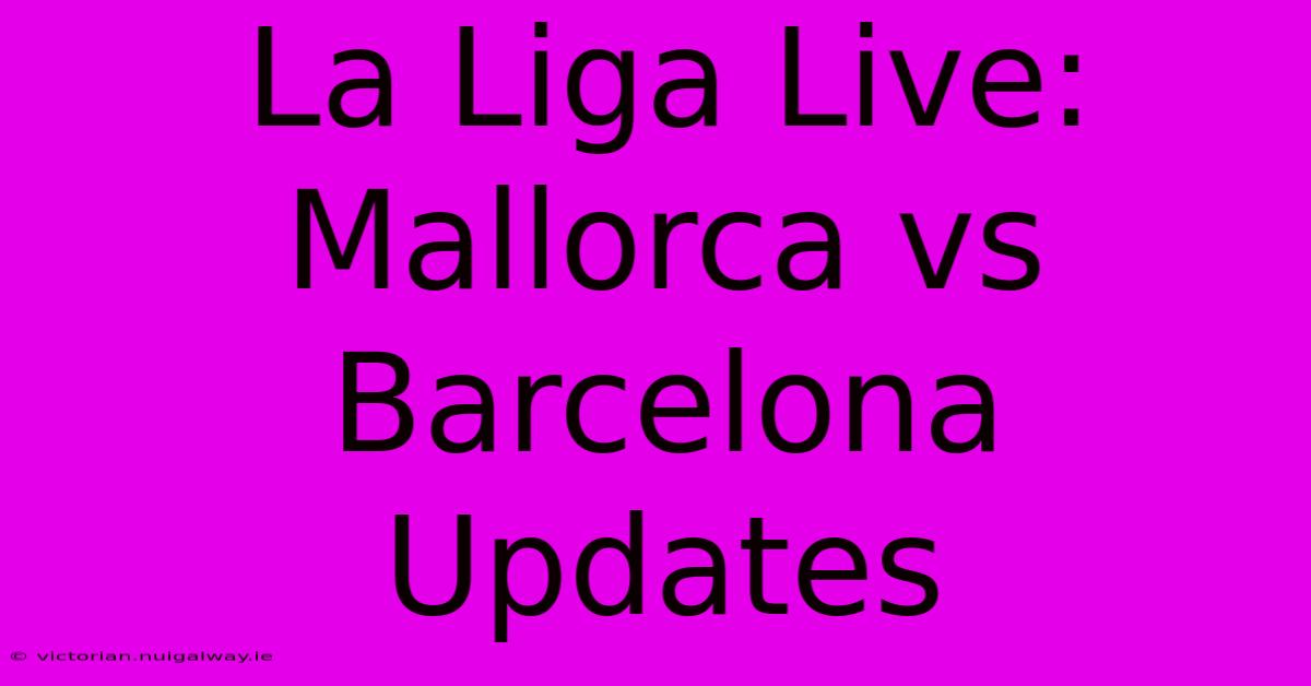 La Liga Live: Mallorca Vs Barcelona Updates