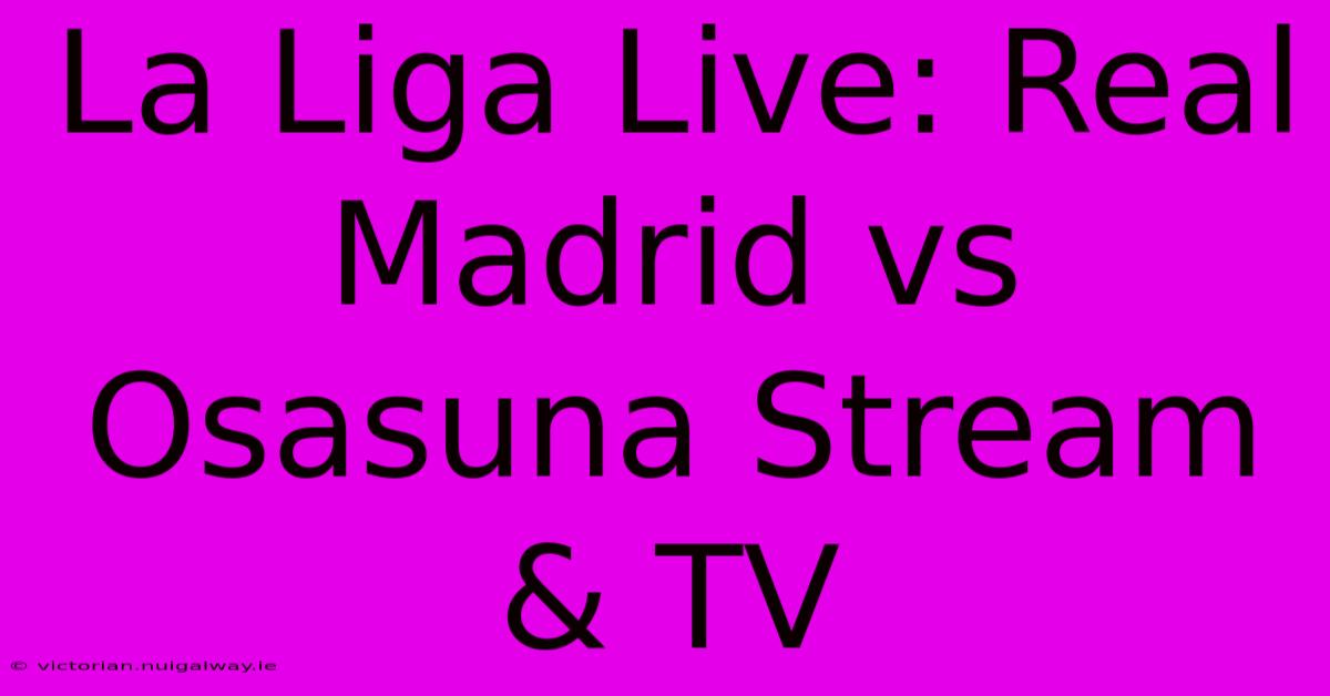 La Liga Live: Real Madrid Vs Osasuna Stream & TV