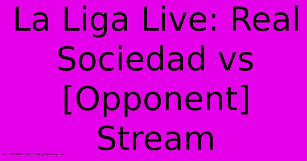 La Liga Live: Real Sociedad Vs [Opponent] Stream