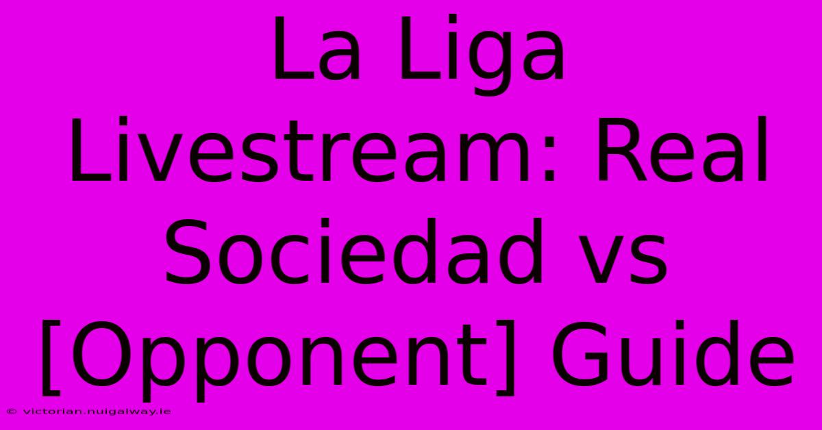 La Liga Livestream: Real Sociedad Vs [Opponent] Guide 