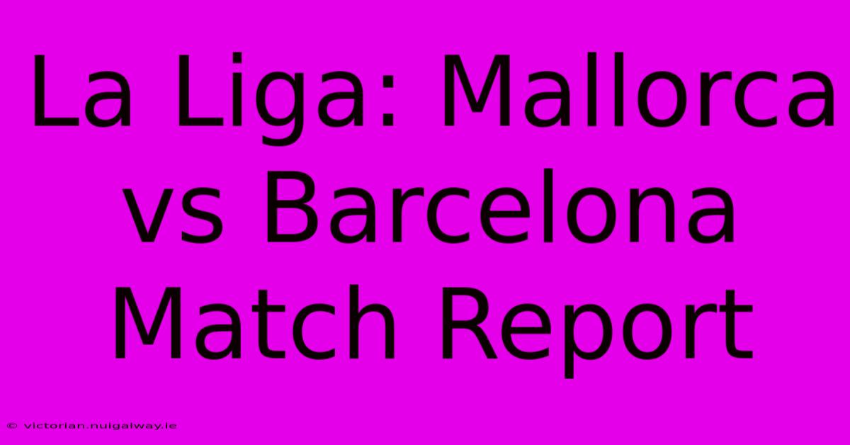 La Liga: Mallorca Vs Barcelona Match Report