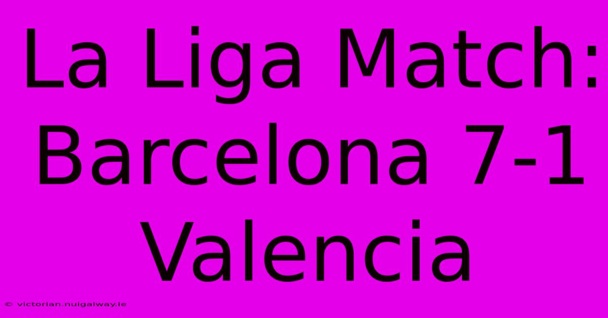 La Liga Match: Barcelona 7-1 Valencia