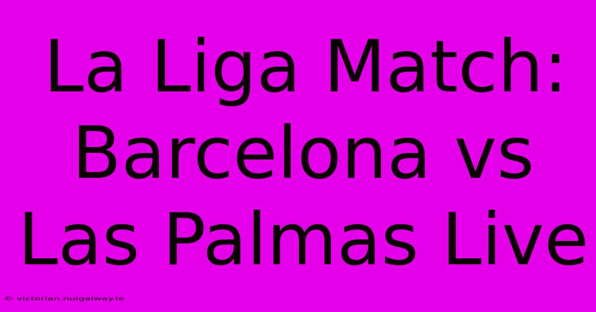 La Liga Match: Barcelona Vs Las Palmas Live