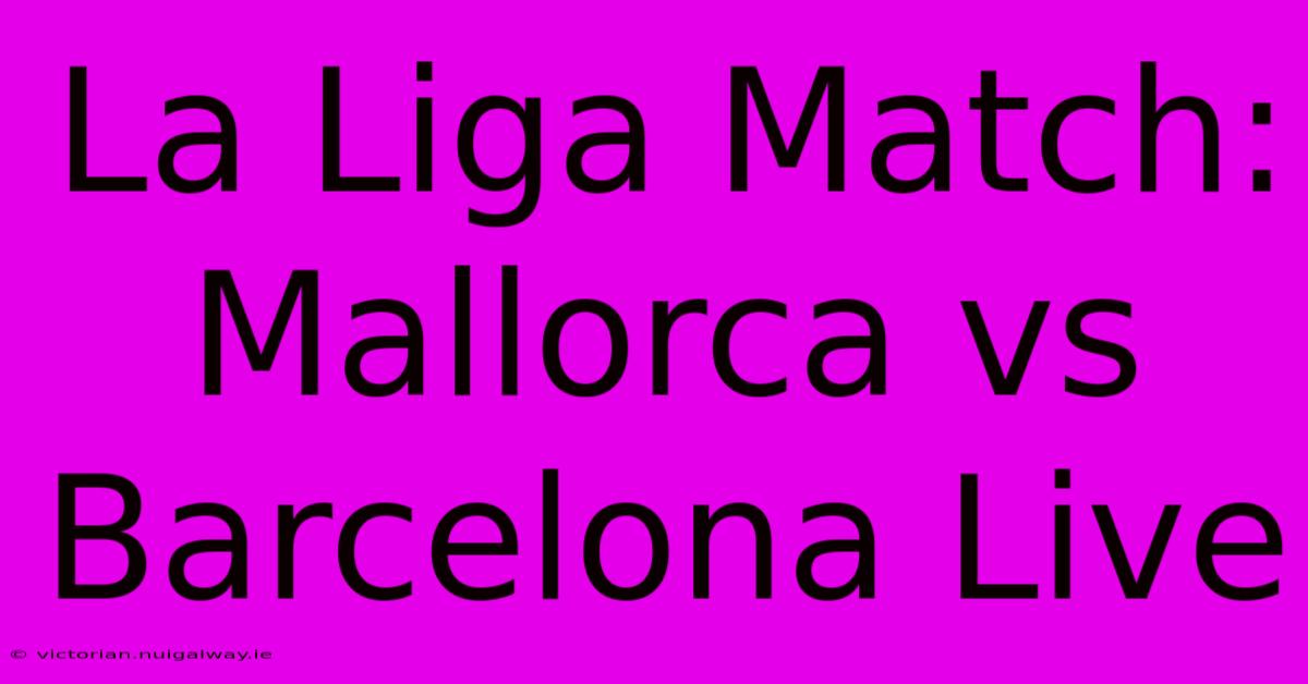 La Liga Match: Mallorca Vs Barcelona Live