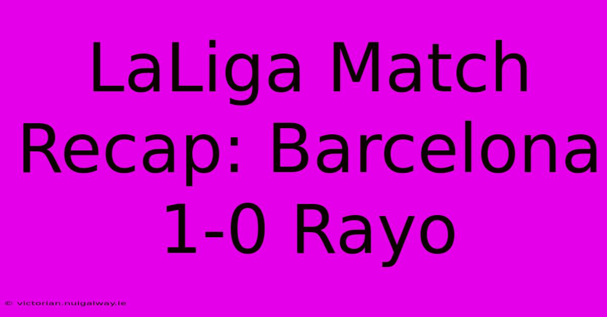 LaLiga Match Recap: Barcelona 1-0 Rayo