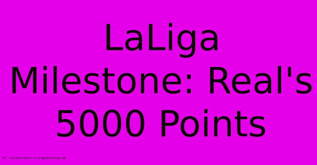 LaLiga Milestone: Real's 5000 Points