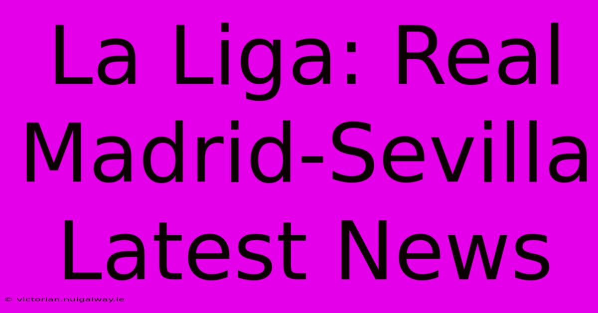 La Liga: Real Madrid-Sevilla Latest News