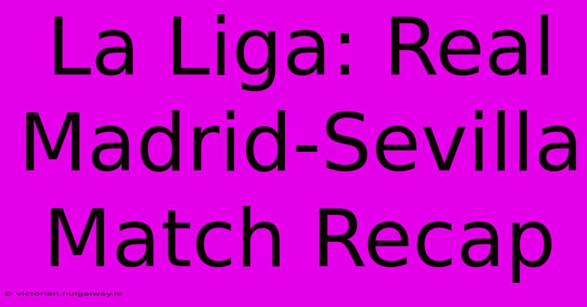 La Liga: Real Madrid-Sevilla Match Recap