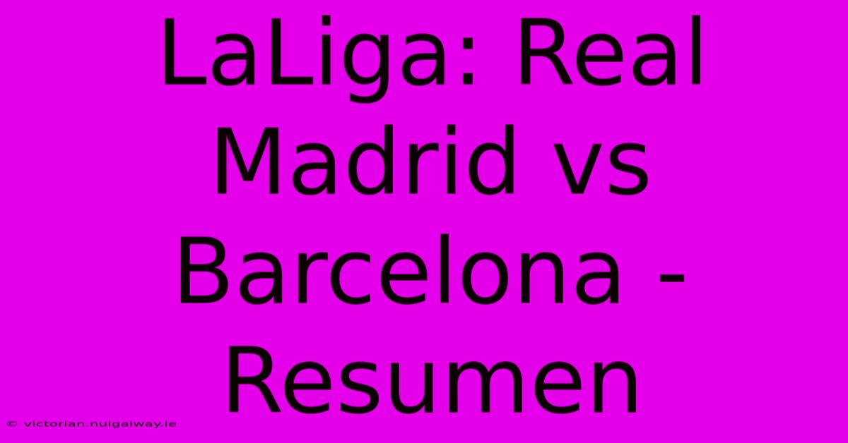 LaLiga: Real Madrid Vs Barcelona - Resumen