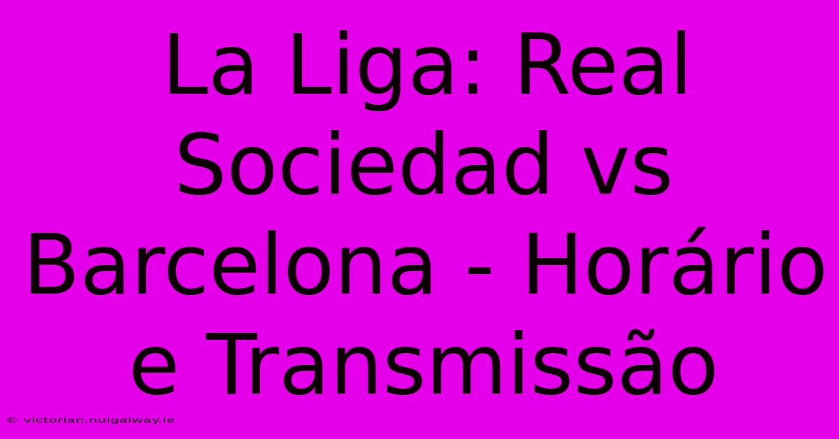 La Liga: Real Sociedad Vs Barcelona - Horário E Transmissão