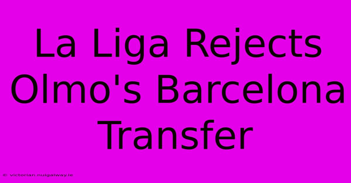 La Liga Rejects Olmo's Barcelona Transfer